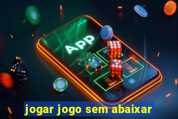 jogar jogo sem abaixar